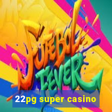 22pg super casino